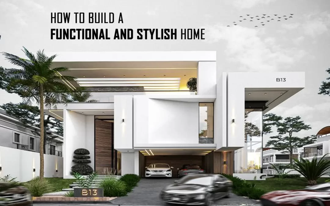 How to Design a Functional and Stylish Home